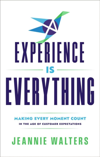 Experience is Everything: Making Every Moment Count in the Age of Customer Expectations