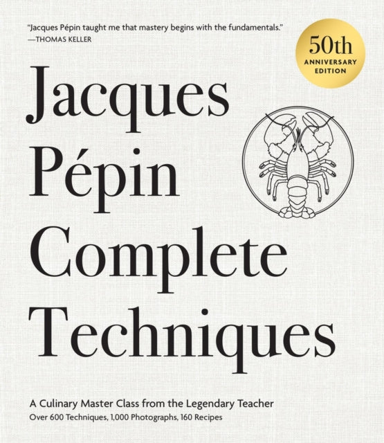 Jacques Pepin Complete Techniques 50th Anniversary Edition: A Culinary Master Class from the Legendary Teacher—Over 600 Techniques, 1,000 Photographs, 160 Recipes