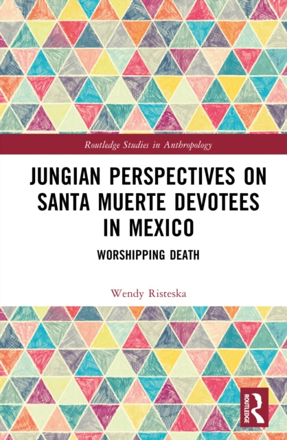 Jungian Perspectives on Santa Muerte Devotees in Mexico: Worshipping Death