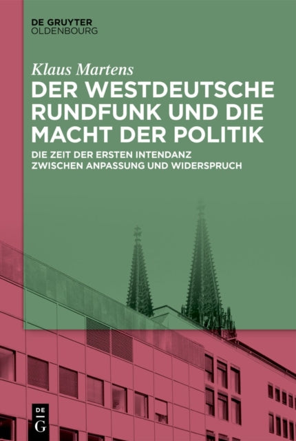 Der Westdeutsche Rundfunk Und Die Macht Der Politik: Die Zeit Der Ersten Intendanz Zwischen Anpassung Und Widerspruch