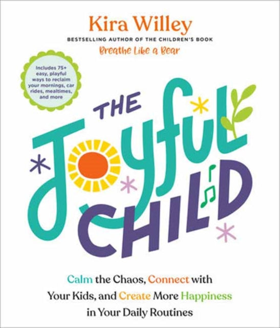 The Joyful Child: Calm the Chaos, Connect with Your Kids, and Create More Happiness in Your Daily Routines