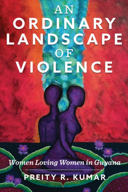 An Ordinary Landscape of Violence: Women Loving Women in Guyana