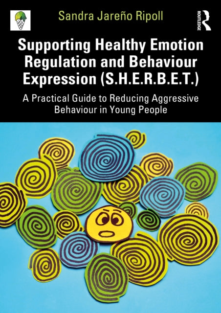 Supporting Healthy Emotion Regulation and Behaviour Expression Treatment (SHERBET): A Practical Guide to Reducing Aggressive Behaviour in Young People