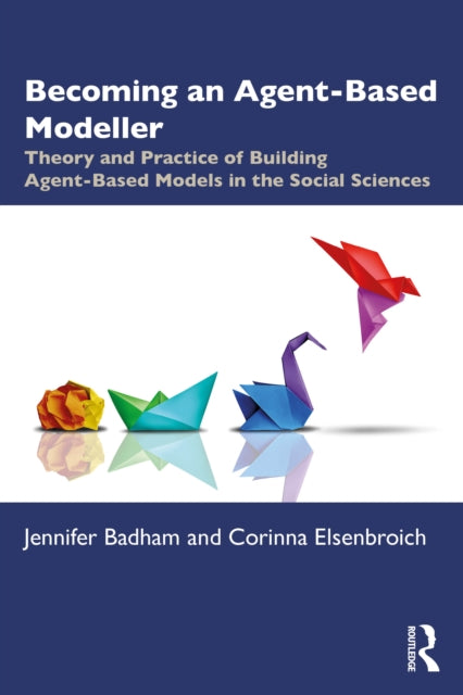 Becoming an Agent-Based Modeller: Theory and Practice of Building Agent-Based Models in the Social Sciences