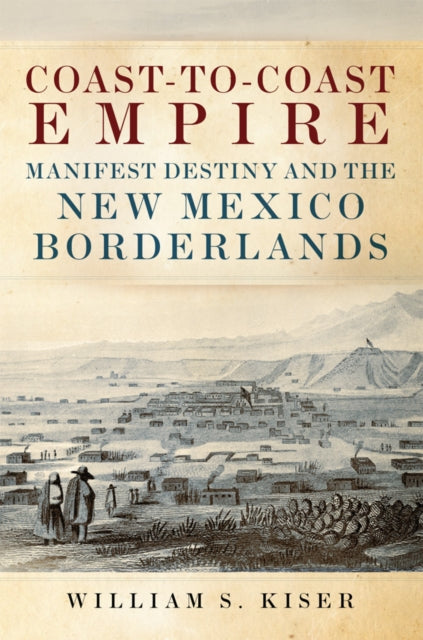 Coast-to-Coast Empire: Manifest Destiny and the New Mexico Borderlands