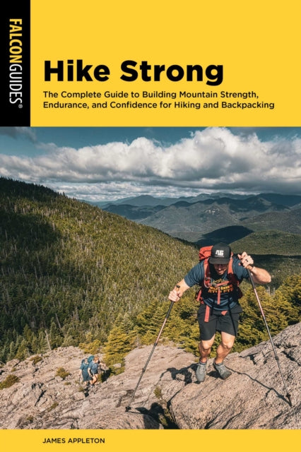 Hike Strong: The Complete Guide to Building Mountain Strength, Endurance, and Confidence for Hiking and Backpacking