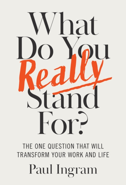 What Do You Really Stand For?: The One Question That Will Transform Your Work and Life