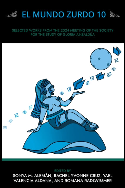 El Mundo Zurdo 10: Selected Academic and Creative Works from the 2024 Meeting of the Society for the Study of Gloria Anzalda