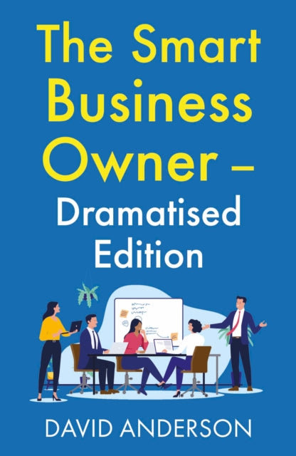 The Smart Business Owner – Dramatised Edition: Step back from the coalface and watch your business grow