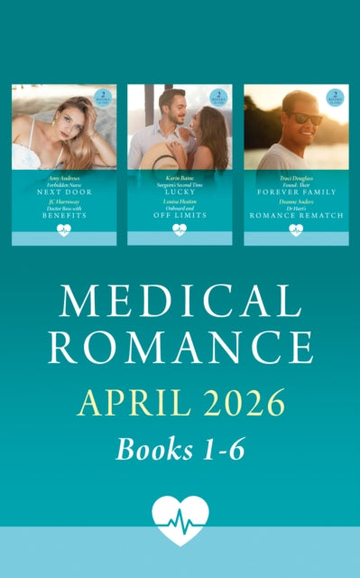 Medical Romance April 2026 Books 1-6: Forbidden Nurse Next Door / Doctor Boss with Benefits / Surgeon's Second Time Lucky / Onboard and Off Limits / Found: Their Forever Family / Dr. Hart's Romance Rematch