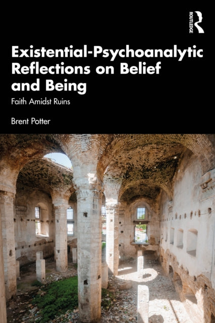 Existential-Psychoanalytic Reflections on Belief and Being: Faith Amidst Ruins