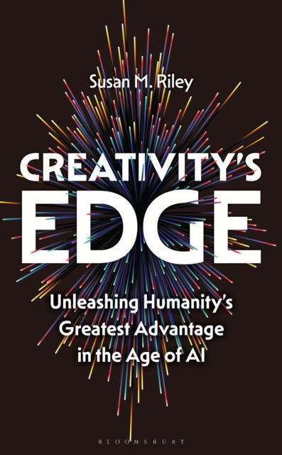 Creativity's Edge: Unleashing Humanity’s Greatest Advantage in the Age of AI