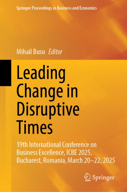 Leading Change in Disruptive Times: 19th International Conference on Business Excellence, ICBE 2025, Bucharest, Romania, March 20-22, 2025