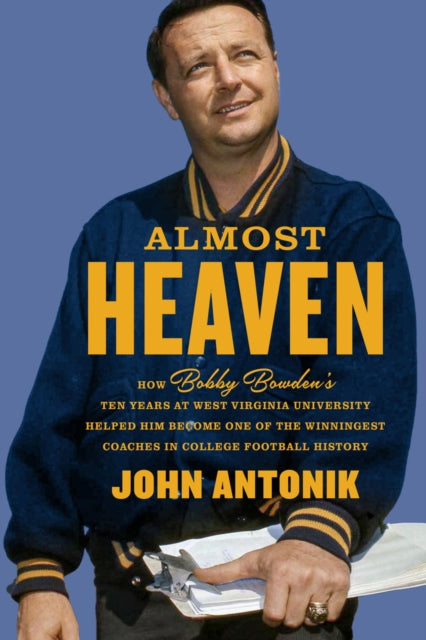 Almost Heaven: How Bobby Bowden's Ten Years at West Virginia University Helped Him Become One of the Winningest Coaches in College Football History