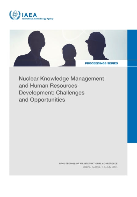 Nuclear Knowledge Management and Human Resources Development: Challenges and Opportunities: Proceedings of an International Conference Held in Vienna, Austria, 1–5 July 2024