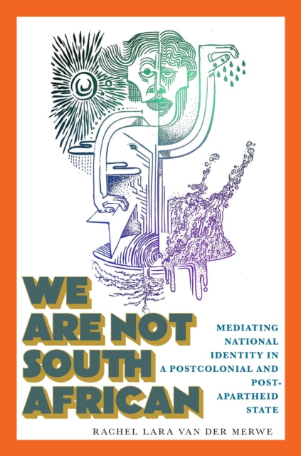 We Are not South African: Mediating National Identity in a Postcolonial and Postapartheid State