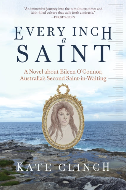 Every Inch A Saint: A Novel about Eileen O’Connor, Australia’s Second Saint-in-Waiting