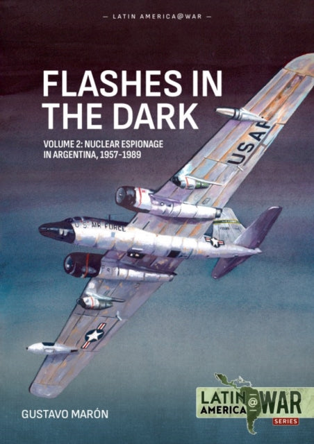 Flashes in the Dark Volume 2: USAF Nuclear Espionage in Argentina, 1960-1966