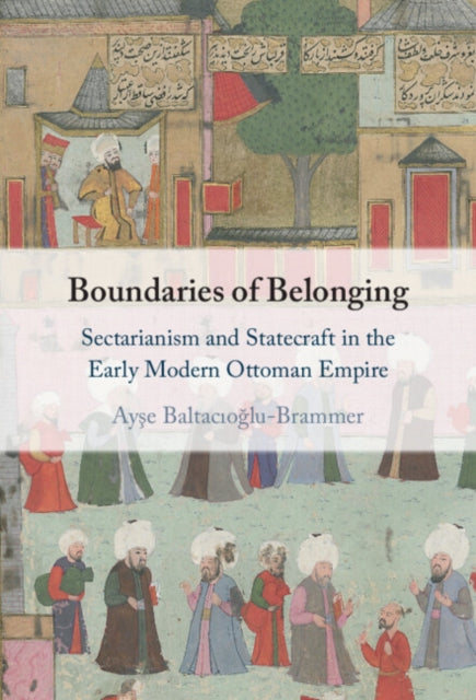 Boundaries of Belonging: Sectarianism and Statecraft in the Early Modern Ottoman Empire