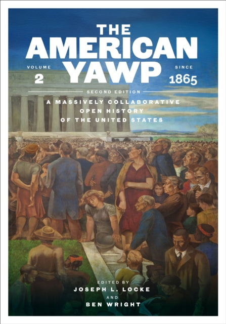 The American Yawp: A Massively Collaborative Open History of the United States, Vol. 2: Since 1865