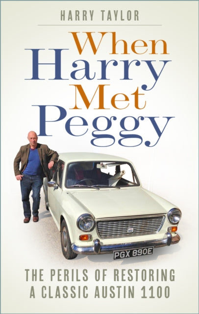 When Harry Met Peggy: The Perils of Restoring a Classic Austin 1100