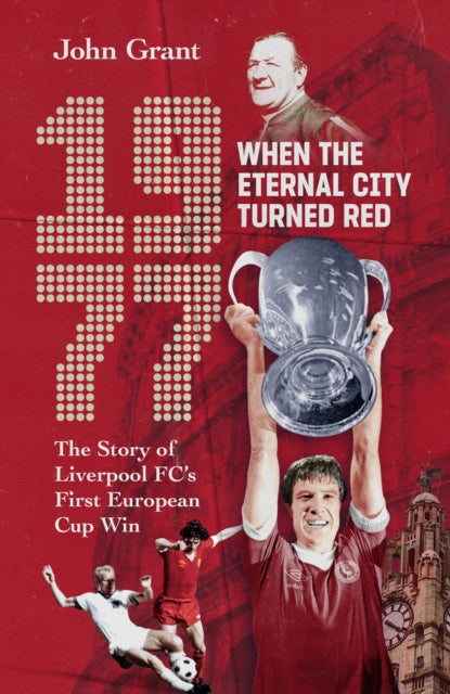 1977, When the Eternal City Turned Red: The Story of Liverpool FC's First European Cup Win