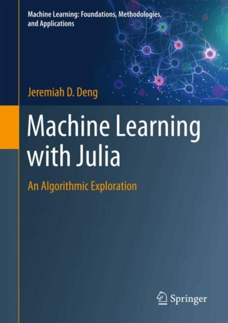 Machine Learning with Julia: An Algorithmic Exploration