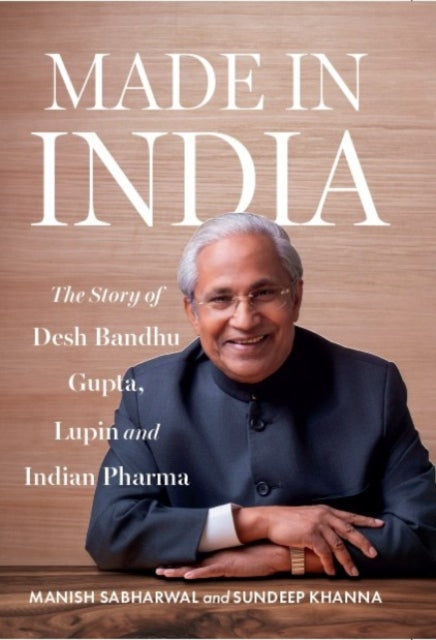 Made in India: The Story of Desh Bandhu Gupta, Lupin and Indian Pharma