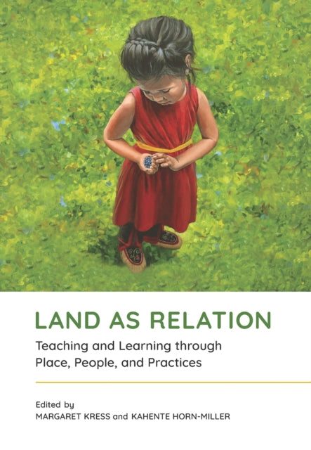 Land As Relation: Teaching and Learning Through Place, People, and Practices