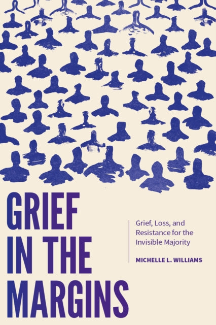 Grief in the Margins: Grief, Loss, and Resistance for the Invisible Majority