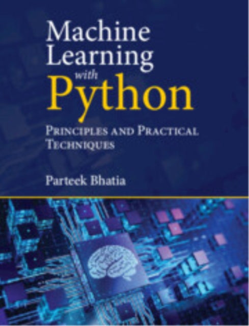 Machine Learning with Python: Principles and Practical Techniques