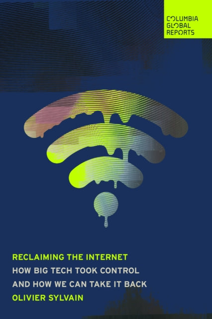Reclaiming the Internet: How Big Tech Took Control-and How We Can Take It Back