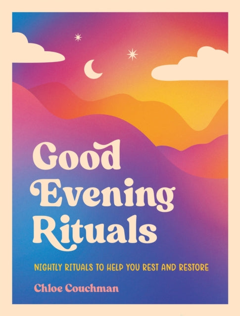 Good Evening Rituals: Nightly Rituals to Help You Rest and Restore