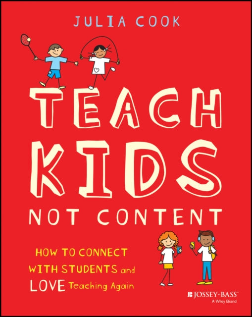 Teach Kids, Not Content: How to Connect with Students and Love Teaching Again