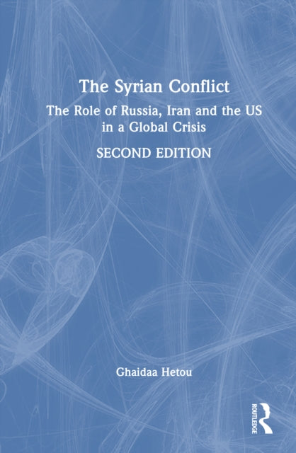 The Syrian Conflict: The Role of Russia, Iran and the US in a Global Crisis