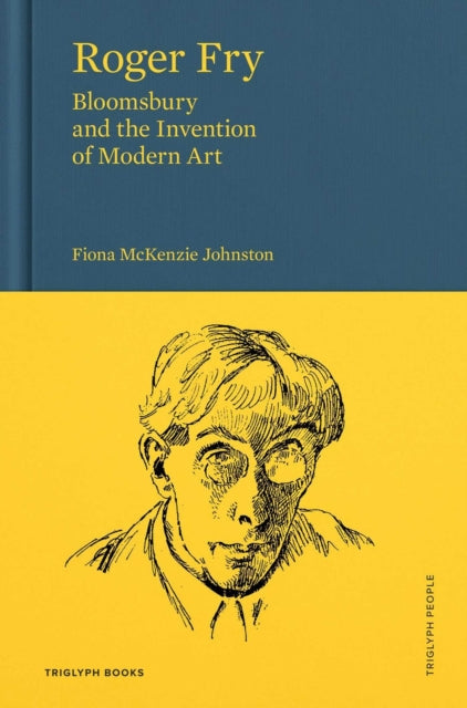 Roger Fry: Bloomsbury and the Invention of Modern Art