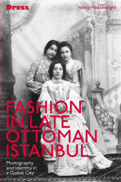 Fashion in Late Ottoman Istanbul: Photography and Identity in a Global City