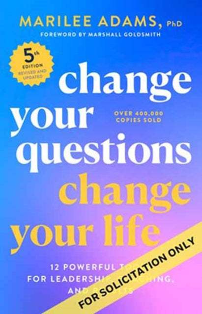 Change Your Questions, Change Your Life, Fifth Edition: 12 Powerful Tools for Leadership, Coaching, and Results