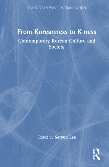 From Koreanness to K-ness: Contemporary Korean Culture and Society