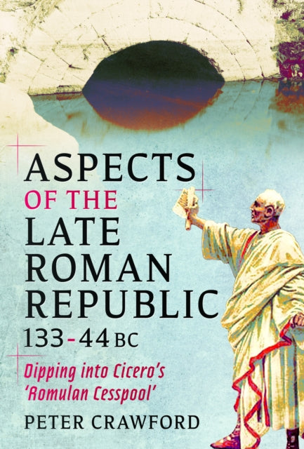 Aspects of the Late Roman Republic, 133-44BC: Dipping into Cicero's 'Romulan Cesspool'