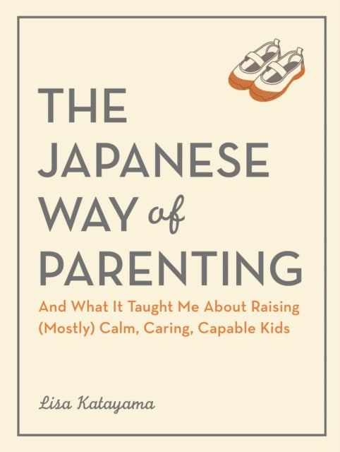 The Japanese Way of Parenting: And What It Taught Me About Raising (Mostly) Calm, Caring, Capable Kids