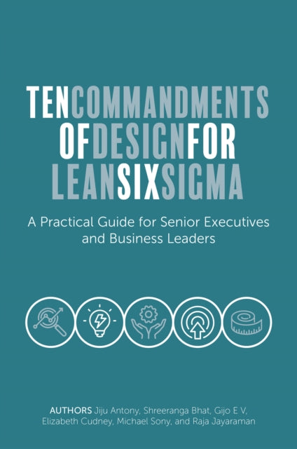 Ten Commandments of Design for Lean Six Sigma: A Practical Guide for Senior Executives and Business Leaders