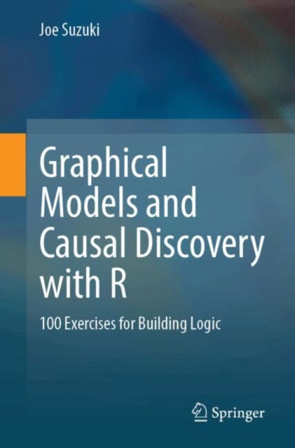 Graphical Models and Causal Discovery with R: 100 Exercises for Building Logic