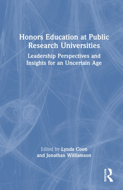 Honors Education at Public Research Universities: Leadership Perspectives and Insights for an Uncertain Age