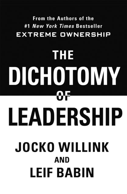 The Dichotomy of Leadership: Balancing The Challenges of Extreme Ownership to Lead and Win