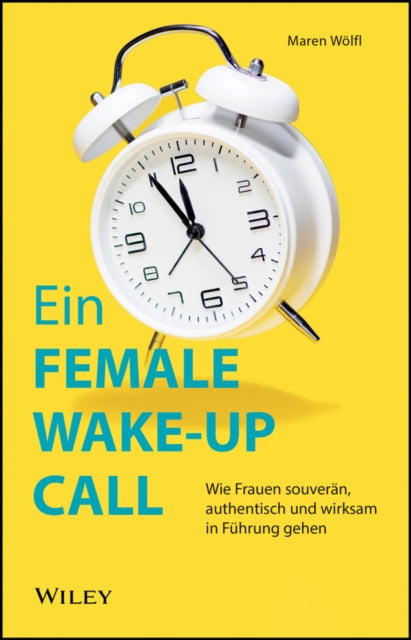 Ein Female Wake-up Call: Wie Frauen souveran, authentisch und wirksam in Fuhrung gehen