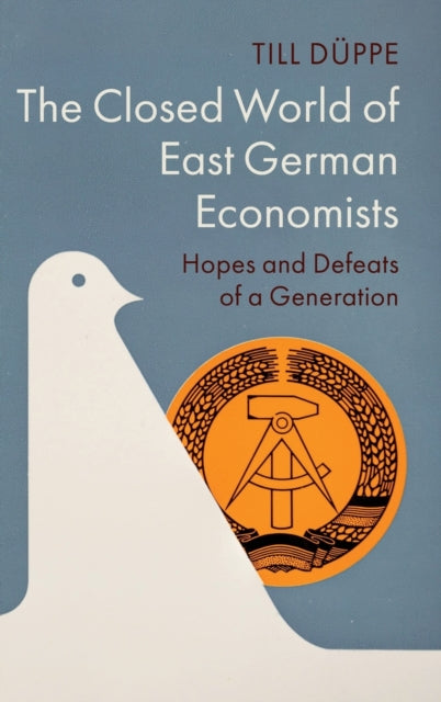 The Closed World of East German Economists: Hopes and Defeats of a Generation