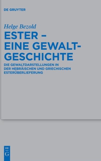 Ester – eine Gewaltgeschichte: Die Gewaltdarstellungen in der hebraischen und griechischen Esteruberlieferung