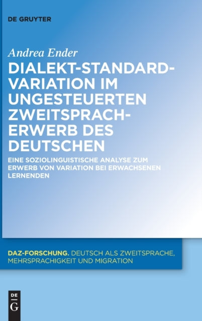 Dialekt-Standard-Variation im ungesteuerten Zweitspracherwerb des Deutschen: Eine soziolinguistische Analyse zum Erwerb von Variation bei erwachsenen Lernenden