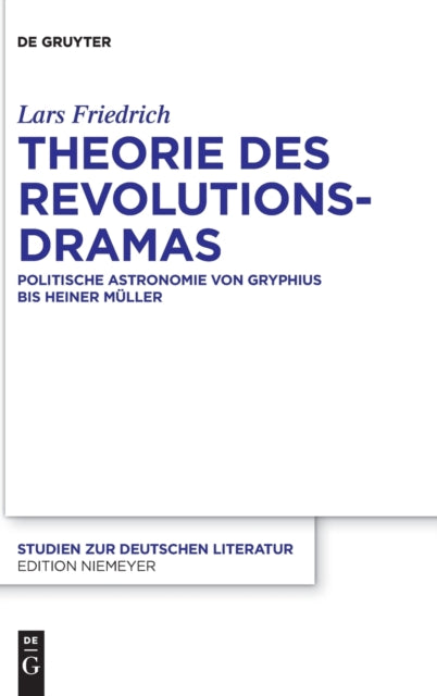 Theorie des Revolutionsdramas: Politische Astronomie von Gryphius bis Heiner Muller